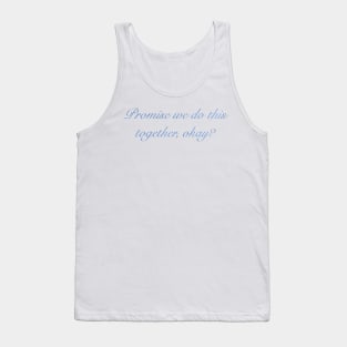 Promise we do this together, okay? Tank Top